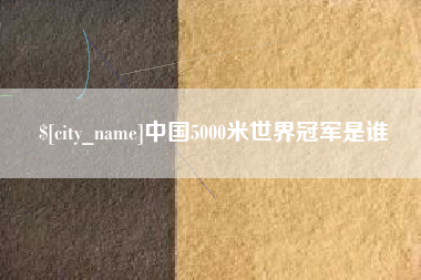 扬州中国5000米世界冠军是谁