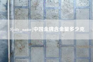 扬州中国金牌含金量多少克