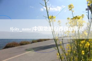 扬州中国地图山西省在哪儿