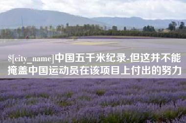 扬州中国五千米纪录-但这并不能掩盖中国运动员在该项目上付出的努力