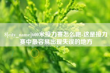 扬州600米接力赛怎么跑-这是接力赛中最容易出现失误的地方