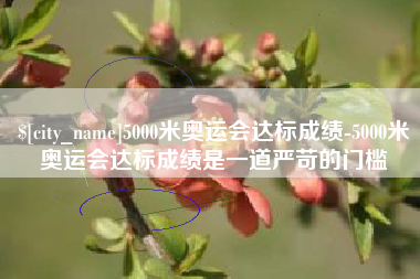 扬州5000米奥运会达标成绩-5000米奥运会达标成绩是一道严苛的门槛