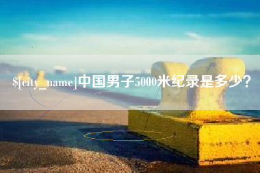 扬州中国男子5000米纪录是多少？