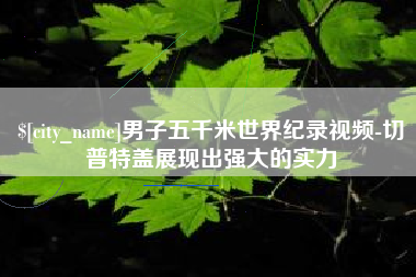 扬州男子五千米世界纪录视频-切普特盖展现出强大的实力
