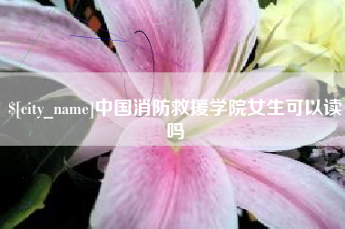 扬州中国消防救援学院女生可以读吗