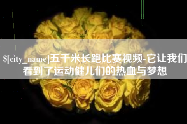 扬州五千米长跑比赛视频-它让我们看到了运动健儿们的热血与梦想