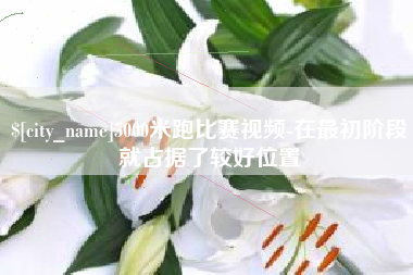 扬州5000米跑比赛视频-在最初阶段就占据了较好位置