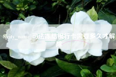扬州司法冻结银行卡需要多久才解除