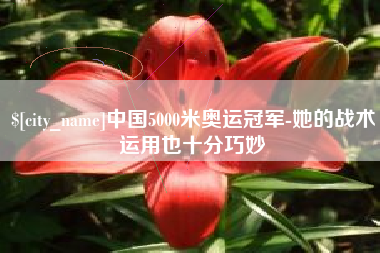 扬州中国5000米奥运冠军-她的战术运用也十分巧妙