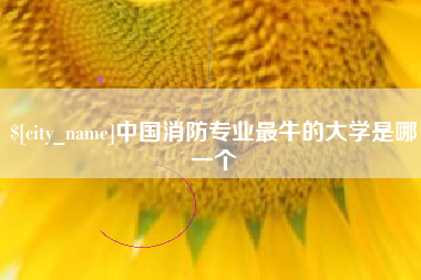 扬州中国消防专业最牛的大学是哪一个