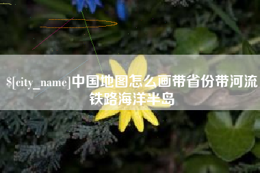 扬州中国地图怎么画带省份带河流铁路海洋半岛