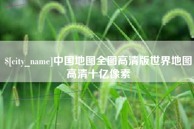扬州中国地图全图高清版世界地图高清十亿像素