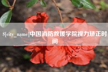扬州中国消防救援学院视力矫正时间