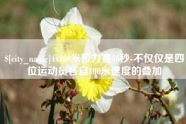 扬州4x100米接力赛56秒-不仅仅是四位运动员各自100米速度的叠加