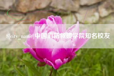 扬州中国消防救援学院知名校友