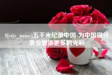 扬州五千米纪录中国-为中国田径事业增添更多的光彩